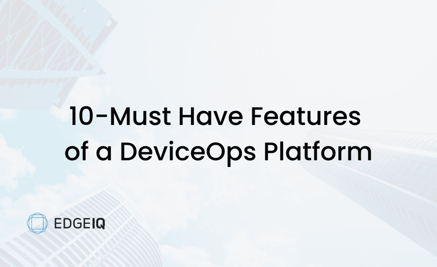10 Must-Have Features of a DeviceOps Platform: And Why Device Management is Never Enough